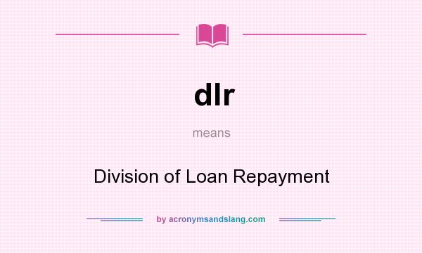 What does dlr mean? It stands for Division of Loan Repayment