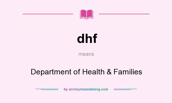What does dhf mean? It stands for Department of Health & Families