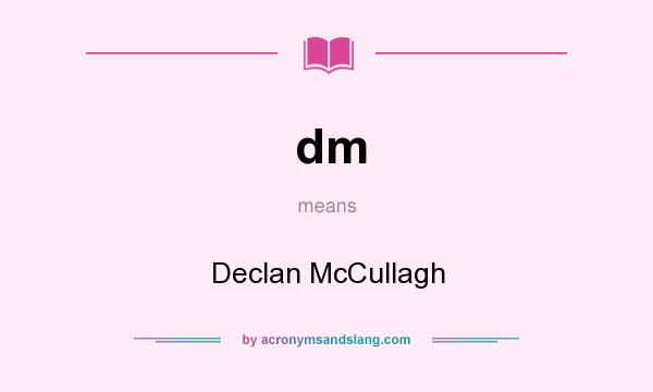 What does dm mean? It stands for Declan McCullagh