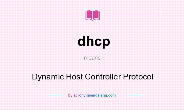 What does dhcp mean? It stands for Dynamic Host Controller Protocol