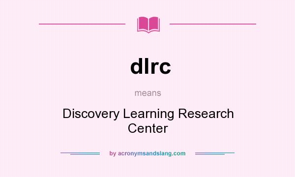 What does dlrc mean? It stands for Discovery Learning Research Center