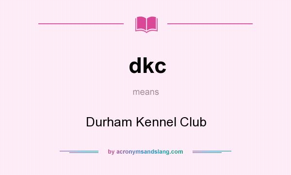 What does dkc mean? It stands for Durham Kennel Club