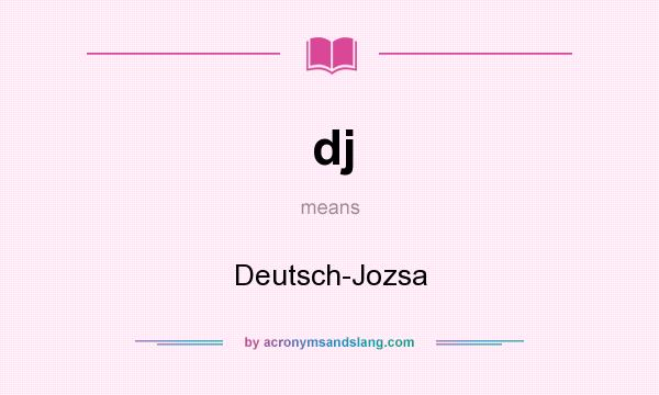 What does dj mean? It stands for Deutsch-Jozsa