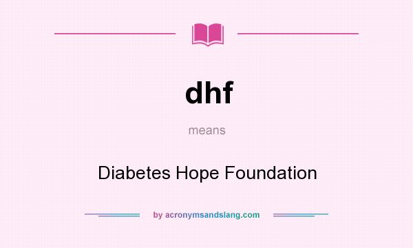 What does dhf mean? It stands for Diabetes Hope Foundation