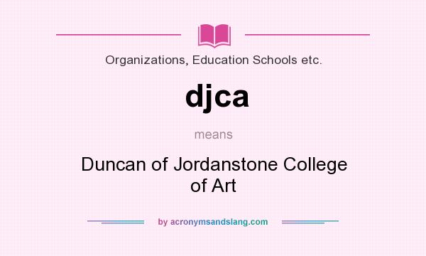 What does djca mean? It stands for Duncan of Jordanstone College of Art