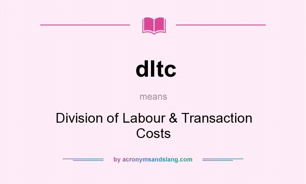 What does dltc mean? It stands for Division of Labour & Transaction Costs