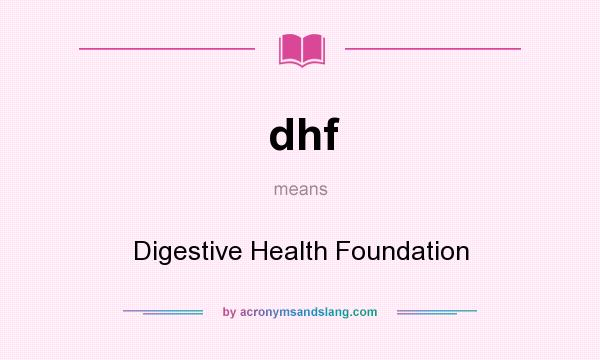 What does dhf mean? It stands for Digestive Health Foundation