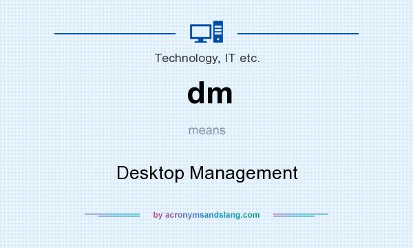 What does dm mean? It stands for Desktop Management