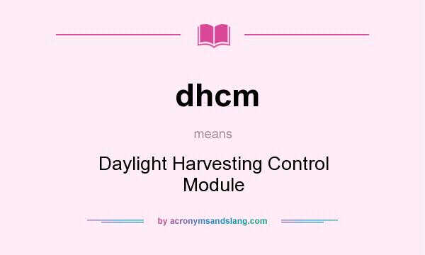 What does dhcm mean? It stands for Daylight Harvesting Control Module
