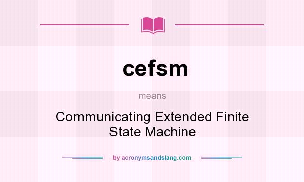 What does cefsm mean? It stands for Communicating Extended Finite State Machine