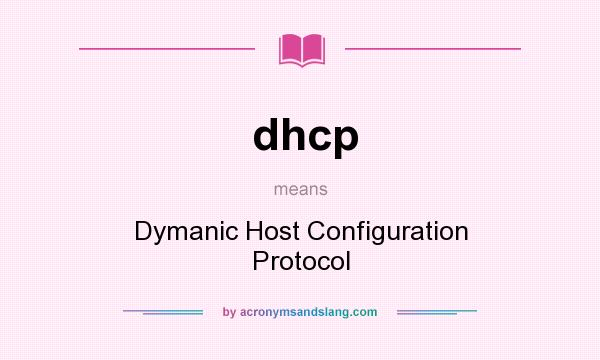 What does dhcp mean? It stands for Dymanic Host Configuration Protocol