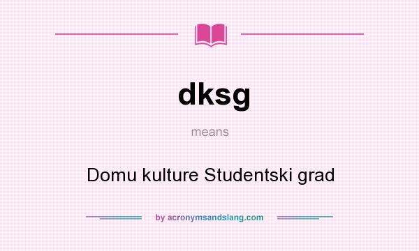 What does dksg mean? It stands for Domu kulture Studentski grad
