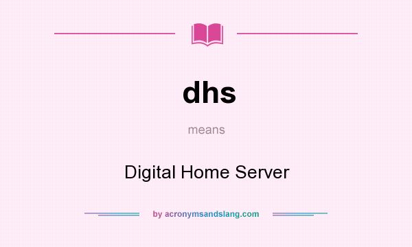 What does dhs mean? It stands for Digital Home Server