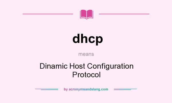 What does dhcp mean? It stands for Dinamic Host Configuration Protocol