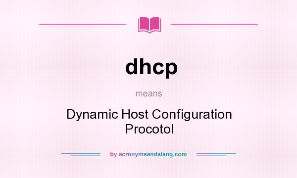 What does dhcp mean? It stands for Dynamic Host Configuration Procotol