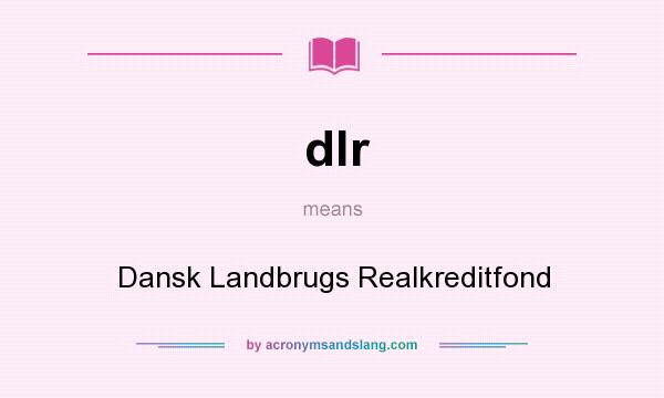 What does dlr mean? It stands for Dansk Landbrugs Realkreditfond