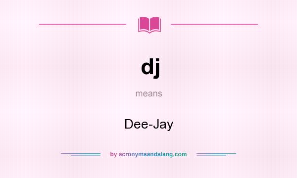 What does dj mean? It stands for Dee-Jay