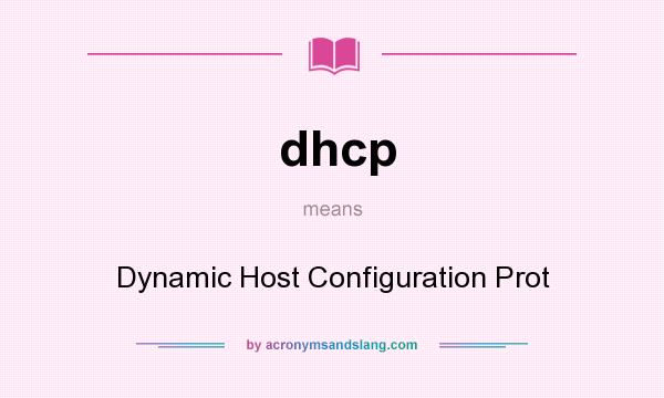 What does dhcp mean? It stands for Dynamic Host Configuration Prot