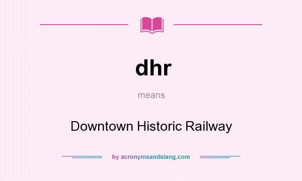 What does dhr mean? It stands for Downtown Historic Railway