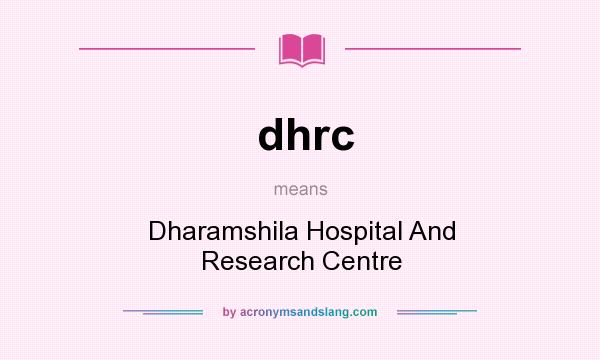 What does dhrc mean? It stands for Dharamshila Hospital And Research Centre
