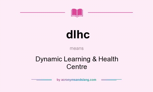What does dlhc mean? It stands for Dynamic Learning & Health Centre