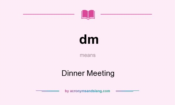 What does dm mean? It stands for Dinner Meeting