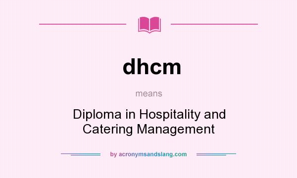 What does dhcm mean? It stands for Diploma in Hospitality and Catering Management