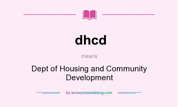 What does dhcd mean? It stands for Dept of Housing and Community Development