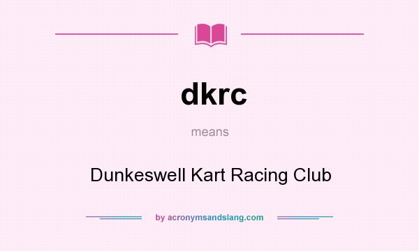 What does dkrc mean? It stands for Dunkeswell Kart Racing Club