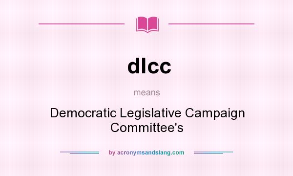 What does dlcc mean? It stands for Democratic Legislative Campaign Committee`s