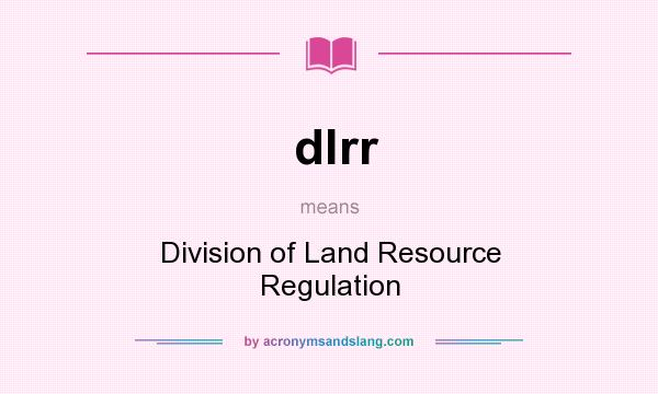 What does dlrr mean? It stands for Division of Land Resource Regulation
