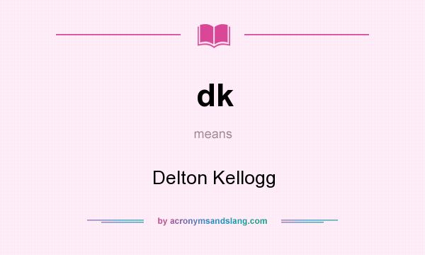 What does dk mean? It stands for Delton Kellogg
