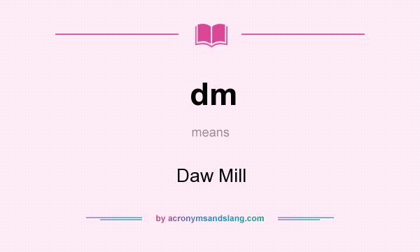 What does dm mean? It stands for Daw Mill