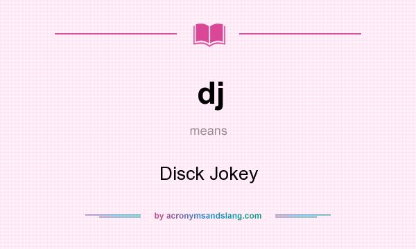 What does dj mean? It stands for Disck Jokey