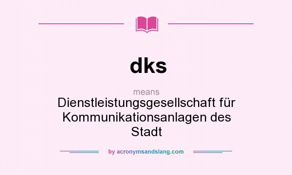 What does dks mean? It stands for Dienstleistungsgesellschaft für Kommunikationsanlagen des Stadt