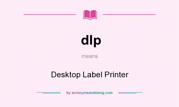 What does dlp mean? It stands for Desktop Label Printer