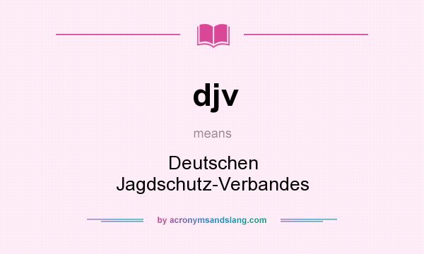 What does djv mean? It stands for Deutschen Jagdschutz-Verbandes