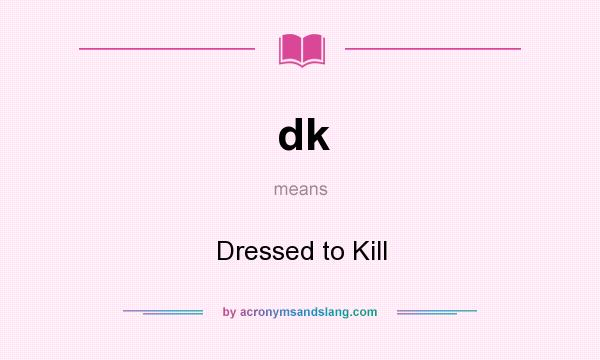 What does dk mean? It stands for Dressed to Kill