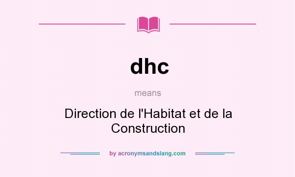 What does dhc mean? It stands for Direction de l`Habitat et de la Construction