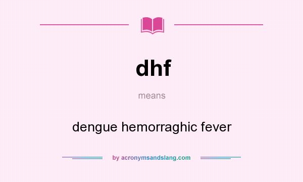 What does dhf mean? It stands for dengue hemorraghic fever