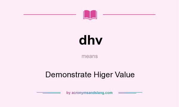 What does dhv mean? It stands for Demonstrate Higer Value