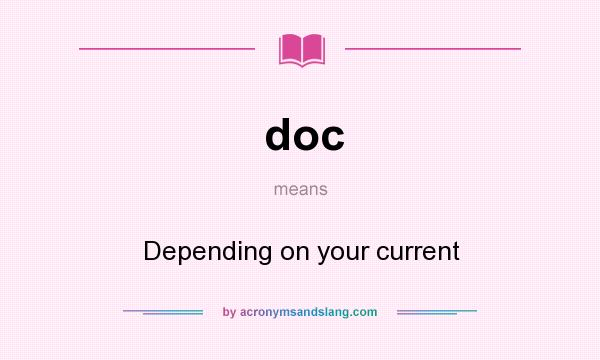What does doc mean? It stands for Depending on your current