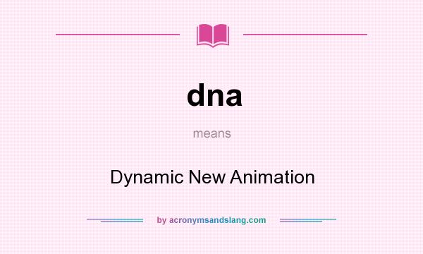 What does dna mean? It stands for Dynamic New Animation