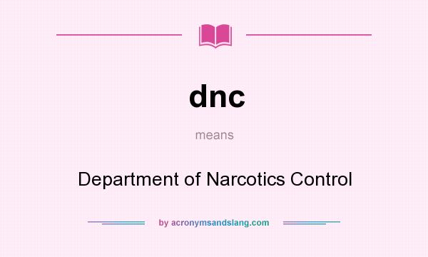 What does dnc mean? It stands for Department of Narcotics Control