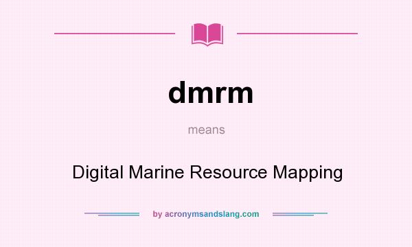 What does dmrm mean? It stands for Digital Marine Resource Mapping