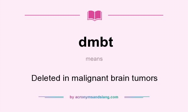 What does dmbt mean? It stands for Deleted in malignant brain tumors