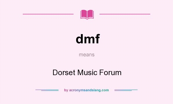 What does dmf mean? It stands for Dorset Music Forum