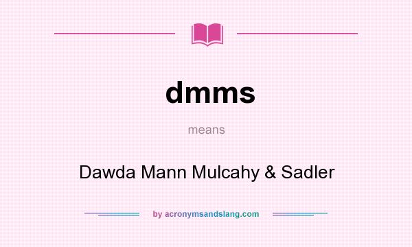 What does dmms mean? It stands for Dawda Mann Mulcahy & Sadler