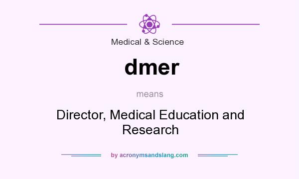 What does dmer mean? It stands for Director, Medical Education and Research
