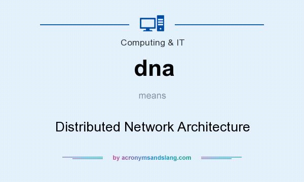 What does dna mean? It stands for Distributed Network Architecture
